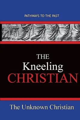 A térdelő keresztény: Pathways To The Past - The Kneeling Christian: Pathways To The Past