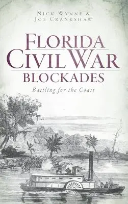 Floridai polgárháborús blokádok: Harc a partokért - Florida Civil War Blockades: Battling for the Coast