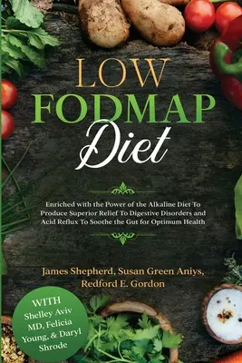 Low Fodmap Diet: A lúgos diéta erejével gazdagítva, hogy kiváló enyhülést hozzon az emésztési zavarok és a savas reflux koromhoz - Low Fodmap Diet: Enriched with the Power of the Alkaline Diet To Produce Superior Relief To Digestive Disorders and Acid Reflux To Soot