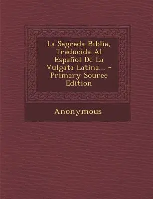 La Sagrada Biblia, Traducida Al Espanol de La Vulgata Latina... - Primary Source Edition