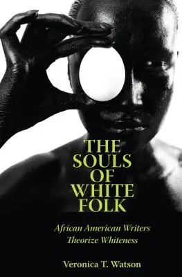 A fehér emberek lelkei: African American Writers Theorize Whiteness - The Souls of White Folk: African American Writers Theorize Whiteness