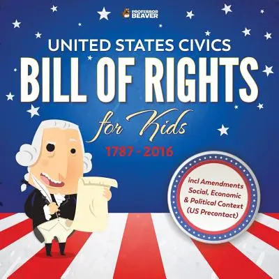 Amerikai Egyesült Államok állampolgári ismeretek - Bill of Rights for Kids - 1787 - 2016 a módosításokkal együtt Társadalmi, gazdasági és politikai összefüggések - United States Civics - Bill Of Rights for Kids - 1787 - 2016 incl Amendments Social, Economic and Political Context