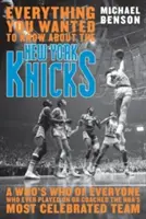 Minden, amit tudni akartál a New York Knicksről: Ki kicsoda mindazok közül, akik valaha az NBA leghíresebb csapatában játszottak vagy edzősködtek - Everything You Wanted to Know About the New York Knicks: A Who's Who of Everyone Who Ever Played On or Coached the NBA's Most Celebrated Team