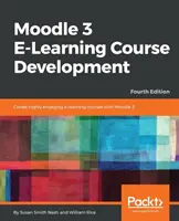 Moodle 3 E-Learning tanfolyamok fejlesztése - negyedik kiadás: Rendkívül vonzó és interaktív e-learning tanfolyamok létrehozása a Moodle 3 segítségével - Moodle 3 E-Learning Course Development - Fourth Edition: Create highly engaging and interactive e-learning courses with Moodle 3