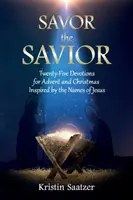 A Megváltó megízlelése: Huszonöt áhítat adventre és karácsonyra Jézus nevei által inspirálva - Savor the Savior: Twenty-Five Devotions for Advent and Christmas Inspired by the Names of Jesus