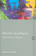 Ötven kulcsfontosságú szociológus: A formáló teoretikusok - Fifty Key Sociologists: The Formative Theorists