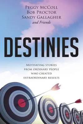 Sorsok: Motiváló történetek hétköznapi emberektől, akik rendkívüli eredményeket értek el - Destinies: Motivating Stories From Ordinary People Who Created Extraordinary Results