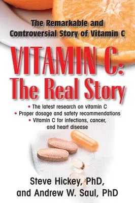 C-vitamin: A valódi történet: A figyelemre méltó és ellentmondásos gyógyító tényező: A figyelemre méltó és ellentmondásos gyógyító tényező - Vitamin C: The Real Story: The Remarkable and Controversial Healing Factor
