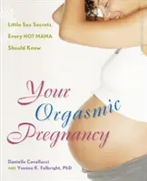 Az orgazmusos terhességed: Kis szexuális titkok, amelyeket minden forró anyukának tudnia kell - Your Orgasmic Pregnancy: Little Sex Secrets Every Hot Mama Should Know