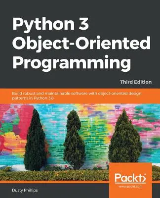 Python 3 objektumorientált programozás - harmadik kiadás: Robusztus és karbantartható szoftverek készítése objektumorientált tervezési mintákkal a Python 3.8-ban - Python 3 Object-oriented Programming - Third Edition: Build robust and maintainable software with object-oriented design patterns in Python 3.8