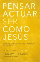 Pensar, Actuar, Ser Como Jess: Llegar a Ser Una Nueva Persona En Cristo (Gondolkozz, cselekedj, légy Jess: Llegar a Ser Una Nueva Persona En Cristo) - Pensar, Actuar, Ser Como Jess: Llegar a Ser Una Nueva Persona En Cristo