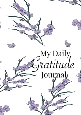 My Daily Gratitude Journal: A 52-Week Guide to Becoming Grateful (52 hetes útmutató a hálaadáshoz) - My Daily Gratitude Journal: A 52-Week Guide to Becoming Grateful