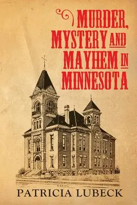 Gyilkosság, rejtély és zűrzavar Minnesotában - Murder, Mystery & Mayhem in Minnesota