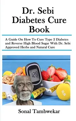 Dr. Sebi Diabetes Cure Book: Dr. Sebi által jóváhagyott gyógynövényekkel és természetes gyógymóddal a 2. típusú diabétesz gyógyítására és a magas vércukorszint visszafordítására - Dr. Sebi Diabetes Cure Book: A Guide On How To Cure Type 2 Diabetes and Reverse High Blood Sugar With Dr. Sebi Approved Herbs and Natural Cure