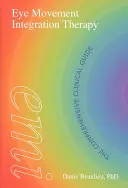 Eye Movement Integration Therapy: The Comprehensive Clinical Guide: The Comprehensive Clinical Guide - Eye Movement Integration Therapy: The Comprehensive Clinical Guide