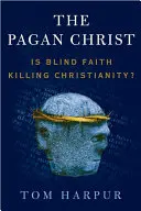 A pogány Krisztus: A vakhit megöli a kereszténységet? - The Pagan Christ: Is Blind Faith Killing Christianity?