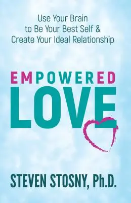 Erőteljes szeretet: Használd az agyadat, hogy a legjobb önmagad legyél és megteremtsd az ideális kapcsolatodat - Empowered Love: Use Your Brain to Be Your Best Self and Create Your Ideal Relationship