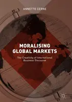 A globális piacok erkölcsösítése: A nemzetközi üzleti diskurzus kreativitása - Moralising Global Markets: The Creativity of International Business Discourse