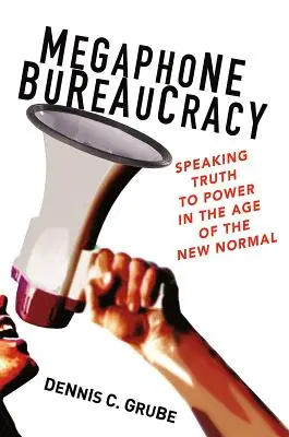 Megafonos bürokrácia: Igazat mondani a hatalomnak az új normális korában - Megaphone Bureaucracy: Speaking Truth to Power in the Age of the New Normal