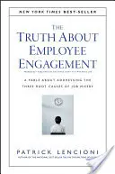 Az igazság a munkavállalók elkötelezettségéről: A mese a munkahelyi nyomorúság három fő okának kezeléséről - The Truth about Employee Engagement: A Fable about Addressing the Three Root Causes of Job Misery