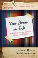 Az agyad a tintán: A neuroplaszticitás és a naplóvezetés munkafüzete - Your Brain on Ink: A Workbook on Neuroplasticity and the Journal Ladder