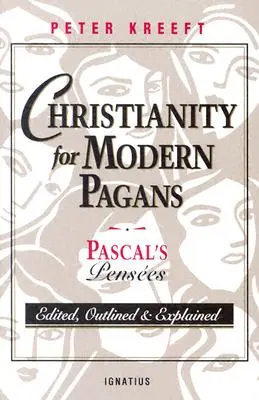 Kereszténység a modern pogányoknak: PASCAL Pensees szerkesztve, vázlatosan és magyarázva - Christianity for Modern Pagans: PASCAL's Pensees Edited, Outlined, and Explained