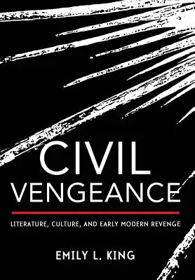 Polgári bosszúállás: Irodalom, kultúra és a kora újkori bosszúállás - Civil Vengeance: Literature, Culture, and Early Modern Revenge