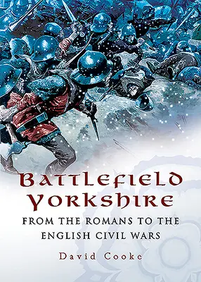 Battlefield Yorkshire: A rómaiaktól az angol polgárháborúkig - Battlefield Yorkshire: From the Romans to the English Civil Wars