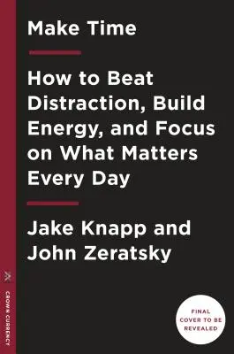 Szánjon időt: Hogyan összpontosítson arra, ami mindennap fontos? - Make Time: How to Focus on What Matters Every Day