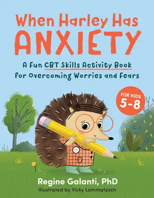 Amikor Harley-nak szorongása van: A Fun CBT Skills Activity Book to Help Manage Manage Worries and Fears (for Kids 5-9) - When Harley Has Anxiety: A Fun CBT Skills Activity Book to Help Manage Worries and Fears (for Kids 5-9)