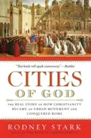 Isten városai: A kereszténység városi mozgalommá vált és meghódította Rómát. - Cities of God: The Real Story of How Christianity Became an Urban Movement and Conquered Rome