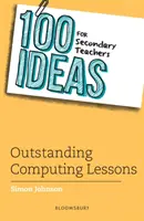 100 ötlet középiskolai tanároknak: Kiemelkedő számítástechnika-órák - 100 Ideas for Secondary Teachers: Outstanding Computing Lessons