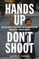 Kezeket fel, ne lőjetek! Miért fontosak a fergusoni és a baltimore-i tüntetések, és hogyan változtatták meg Amerikát? - Hands Up, Don't Shoot: Why the Protests in Ferguson and Baltimore Matter, and How They Changed America