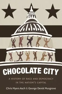 Csokoládéváros: A faj és a demokrácia története a nemzet fővárosában - Chocolate City: A History of Race and Democracy in the Nation's Capital