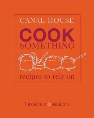 Canal House: Cook Something: Receptek, amelyekben bízhatsz - Canal House: Cook Something: Recipes to Rely on