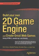 Építsd meg saját 2D játékmotorodat és készíts nagyszerű webes játékokat: Html5, Javascript és Webgl használatával - Build Your Own 2D Game Engine and Create Great Web Games: Using Html5, Javascript, and Webgl