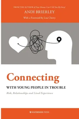 Kapcsolattartás a bajba jutott fiatalokkal: Kockázat, kapcsolatok és élettapasztalat - Connecting with Young People in Trouble: Risk, Relationships and Lived Experience