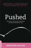 Pushed: A fájdalmas igazság a szülésről és a modern szülészeti ellátásról - Pushed: The Painful Truth about Childbirth and Modern Maternity Care