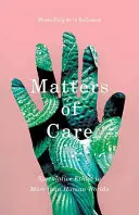 A gondoskodás kérdései: Spekulatív etika több mint emberi világokban - Matters of Care: Speculative Ethics in More than Human Worlds