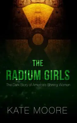 A rádiumlányok: Amerika ragyogó asszonyainak sötét története - The Radium Girls: The Dark Story of America's Shining Women