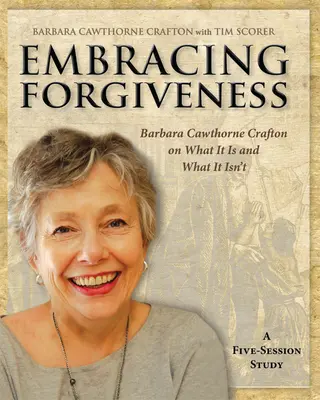 Embracing Forgiveness - Participant Workbook: Barbara Cawthorne Crafton arról, hogy mi az és mi nem az - Embracing Forgiveness - Participant Workbook: Barbara Cawthorne Crafton on What It Is and What It Isn't