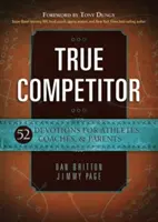 Igazi versenyző: 52 áhítat sportolóknak, edzőknek és szülőknek - True Competitor: 52 Devotions for Athletes, Coaches, & Parents