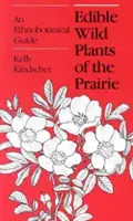 A préri ehető vadnövényei: Etnobotanikai útmutató - Edible Wild Plants of the Prairie: An Ethnobotanical Guide