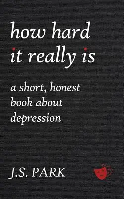 Milyen nehéz ez valójában: Egy rövid, őszinte könyv a depresszióról - How Hard It Really Is: A Short, Honest Book about Depression