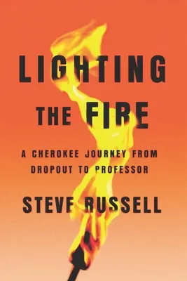 A tűz meggyújtása: Egy cseroki útja a lemorzsolódástól a professzorig - Lighting the Fire: A Cherokee Journey from Dropout to Professor