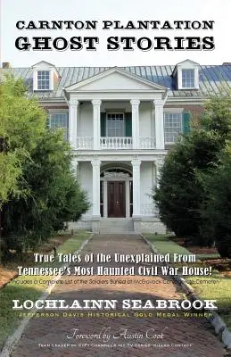 Carnton Plantation Ghost Stories: Igaz történetek a megmagyarázhatatlanról Tennessee legátkozottabb polgárháborús házából! - Carnton Plantation Ghost Stories: True Tales of the Unexplained from Tennessee's Most Haunted Civil War House!