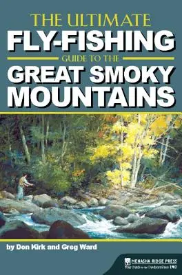 The Ultimate Fly-Fishing Guide to the Great Smoky Mountains (A végső legyes horgászkalauz a Nagy Smoky-hegységhez) - The Ultimate Fly-Fishing Guide to the Great Smoky Mountains
