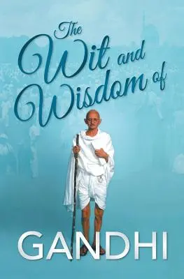 Gandhi szellemisége és bölcsessége - The Wit and Wisdom of Gandhi