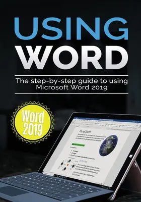 A Word 2019 használata: A Microsoft Word 2019 lépésről lépésre történő használatának útmutatója - Using Word 2019: The Step-by-step Guide to Using Microsoft Word 2019