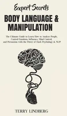 Szakértői titkok - Testbeszéd és manipuláció: Az emberek elemzése, az érzelmek irányítása, befolyásolás, agykontroll és meggyőzés. - Expert Secrets - Body Language & Manipulation: The Ultimate Guide to Learn How to Analyze People, Control Emotions, Influence, Mind Control, and Persu